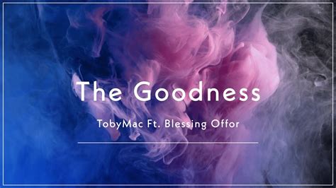 Tobymac Ft Blessing Offor The Goodness Lyric Video Youtube