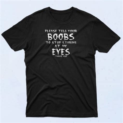 Please Tell Your Boobs To Stop Staring At My Eyes Classic S T Shirt Sclothes Com