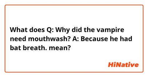 what is the meaning of q why did the vampire need mouthwash a because he had bat breath