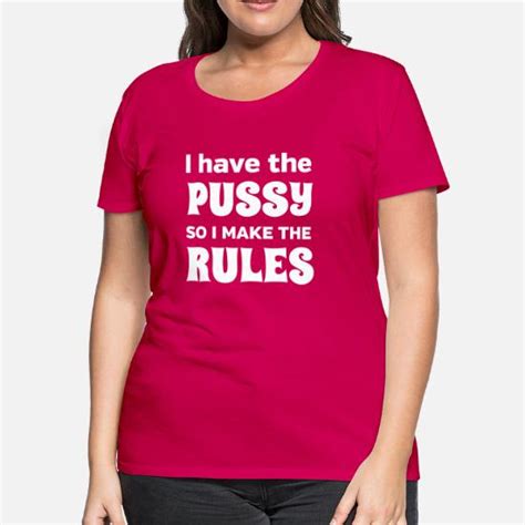I Have A Pussy So I Make The Rules Womens Premium T Shirt Spreadshirt