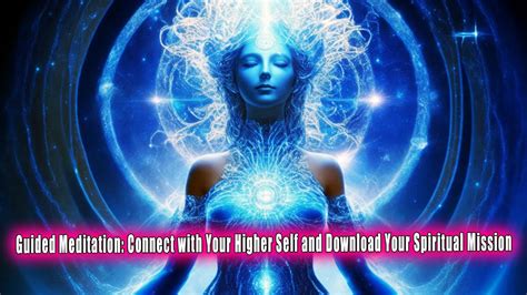 Guided Meditation Connect With Your Higher Self And Download Your