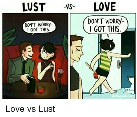 Lust Vs Love Dont Worry Got This Dont Worry I Got This Love Vs Lust Love Meme On Meme