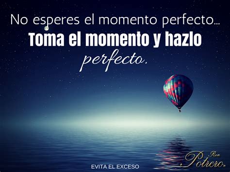 No Esperes El Momento Perfecto Frases De Exito Hay Momentos Frases