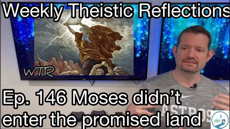 Weekly Theistic Reflections Ep 146 Moses Didnt Enter The Promised