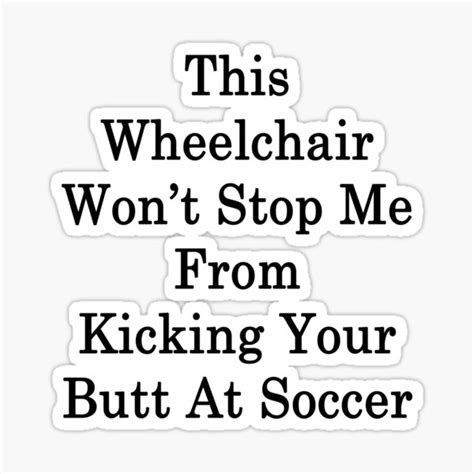 This Wheelchair Wont Stop Me From Kicking Your Butt At Soccer