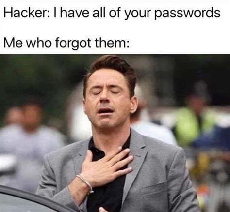 Hacker Have All Of Your Passwords Me Who Forgot Them Meme
