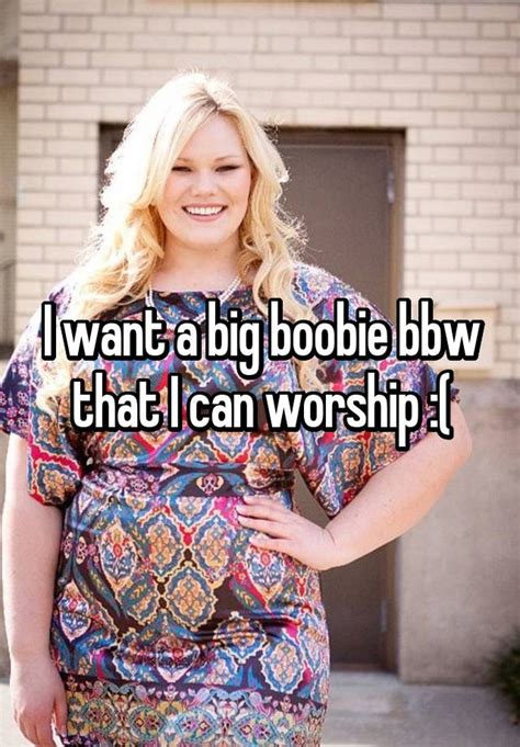i want a big boobie bbw that i can worship