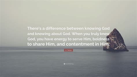 Ji Packer Quote “theres A Difference Between Knowing God And