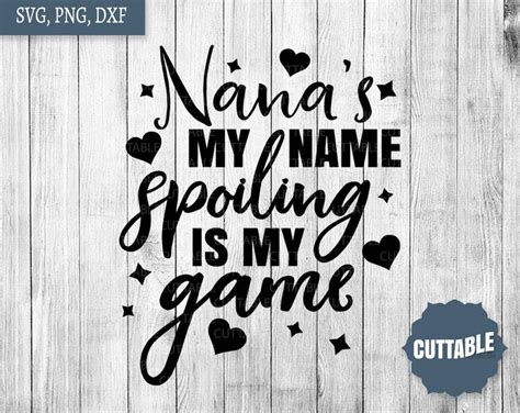 Nana Quote Svg Nanas My Name Spoiling Is My Game Etsy Uk