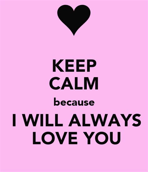 Keep Calm Because I Will Always Love You Keep Calm And Carry On Image