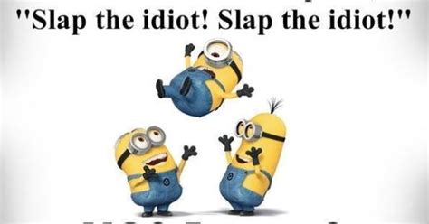 Minions Any Body Else Have A Voice In Their Heads Slap The Idiot