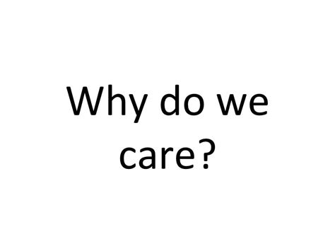 Why Do We Care