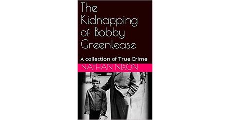 The Kidnapping Of Bobby Greenlease A Collection Of True Crime By