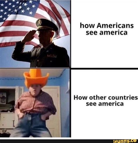 How Ameriçans See America How Other Coyntries See America Ifunny
