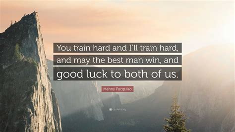 Manny Pacquiao Quote “you Train Hard And Ill Train Hard And May The