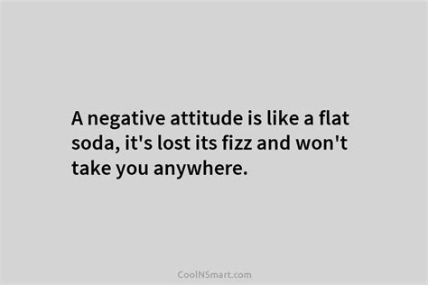 Quote A Negative Attitude Is Like A Flat Soda Its Lost Its Fizz