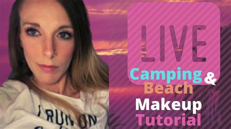 camping beach makeup tutorial live grwm youtube