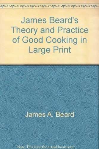 James Beard S Theory Practice Of Good Cooking In Large Print By James Beard Open Library