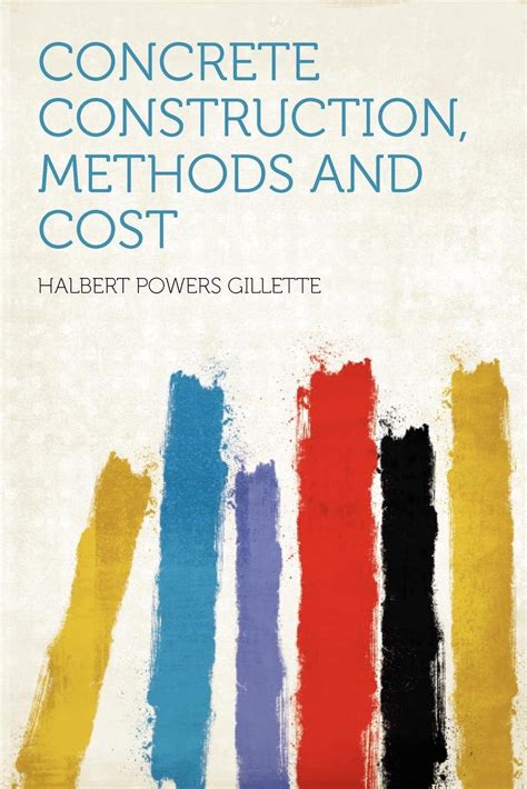 Concrete Construction Methods And Cost By Halbert Powers Gillette