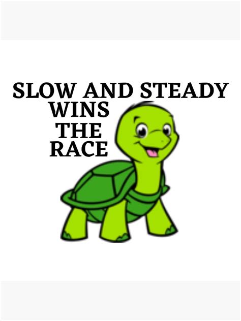 Slow And Steady Wins The Race Poster For Sale By Everythingrando