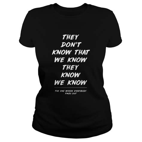 They Dont Know That We Know They Know We Know The One Where Everybody Finds Out Shirt Trend