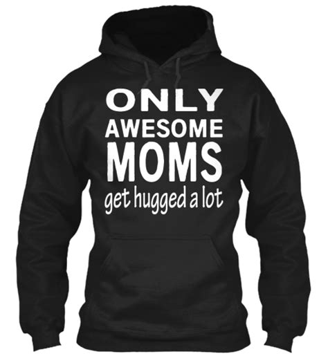 Awesome Moms Get Hugged A Lot You Can Order Below By Clicking The Buy