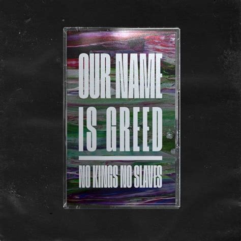 no kings no slaves our name is greed lyrics genius lyrics