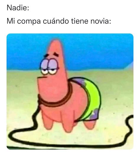 Nadie Mi Compa Cuándo Tiene Novia Memes