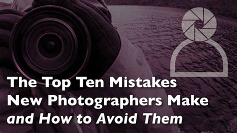 Top Ten Mistakes New Photographers Make How To Avoid Them