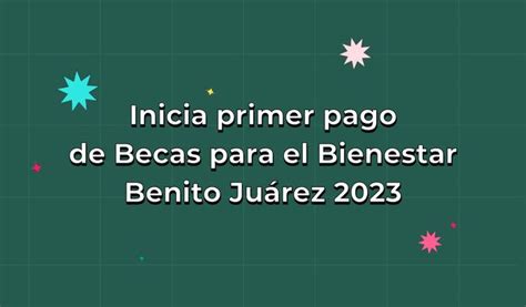 Inicia Primer Pago De Becas Para El Bienestar Benito Juárez 2023 Coordinación Nacional De