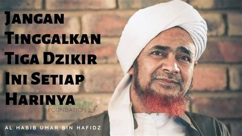 Jangan Tinggalkan Dzikir Ini Setiap Harinya Al Habib Umar Bin Hafidz