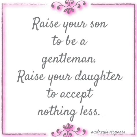 a quote that says raise your son to be a gentleman raise your daughter to accept nothing less