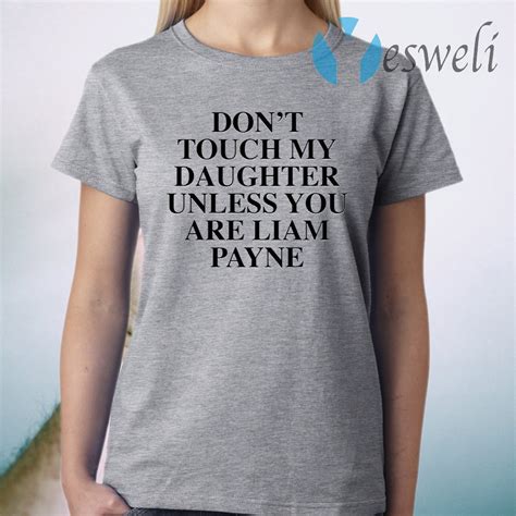 Dont Touch My Daughter Unless You Are Liam Payne T Shirt Yesweli