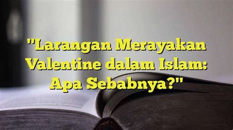 Larangan Merayakan Valentine Dalam Islam Apa Sebabnya Belajarhijrah Com