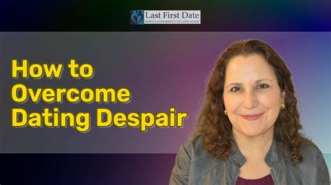 How To Overcome Dating Despair Last First Date Last First Date