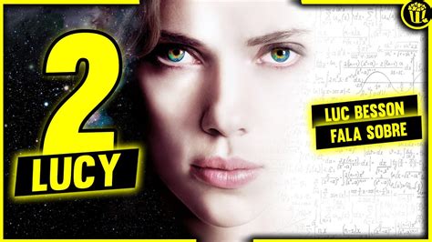 Lucy 2 Luc Besson Fala Sobre Relatos De Que Está Fazendo Lucy 2 Novo