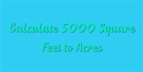 Calculate 5000 Square Feet To Acres Simple Converter