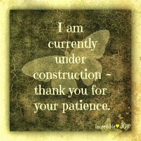 Quotes Inspiration I Am Currently Under Construction Thank You For Your Patience