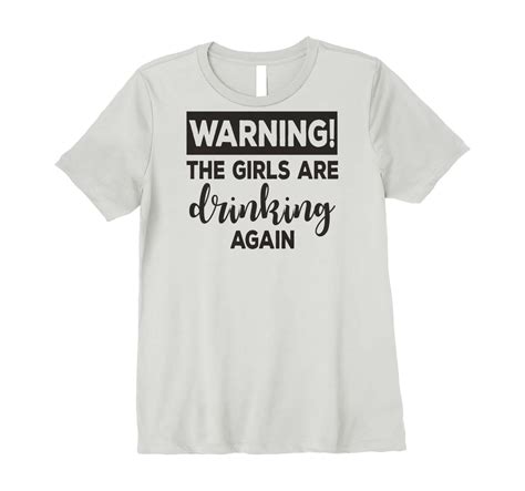 Amazon Com Womens Warning The Girls Are Drinking Again Shirt Funny