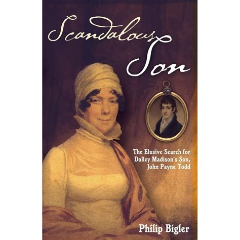 Scandalous Son The Elusive Search For Dolley Madisons Son John