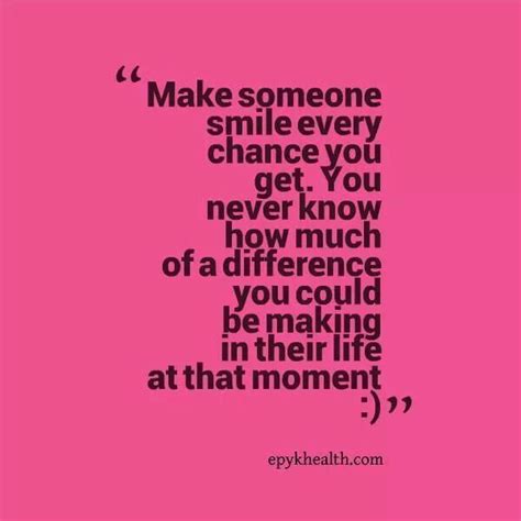 And because smiling is contagious, it probably won't just be one person you make smile today. Make Someone Smile Today Quotes. QuotesGram