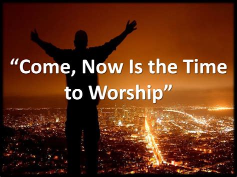 Ppt “come Now Is The Time To Worship” Powerpoint Presentation Free