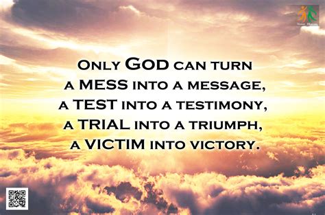 Only God can turn a Mess into a Message, A Test into a Testimony, A