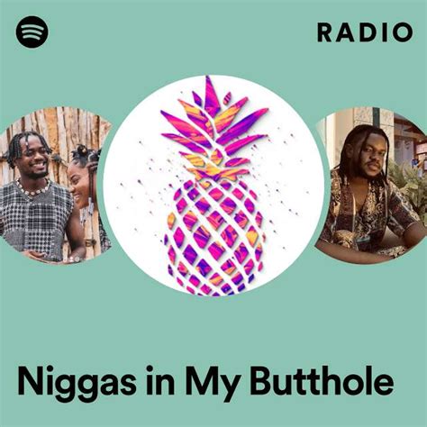 Niggas In My Butthole Radio Playlist By Spotify Spotify