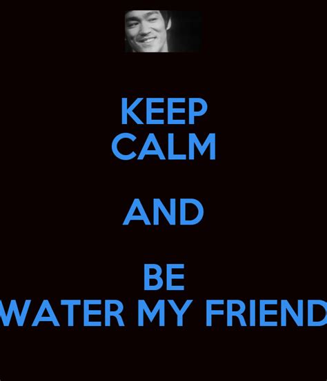 Keep Calm And Be Water My Friend Poster Joaquin Keep Calm O Matic