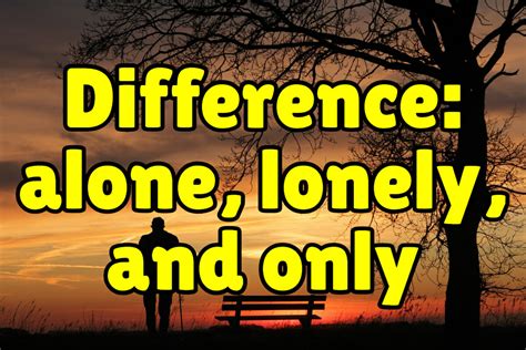Difference Between Alone Lonely And Only Espresso English