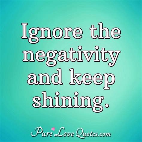 Ignore The Negativity And Keep Shining Purelovequotes