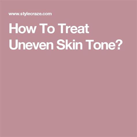 Uneven Skin Tone Tips To Get Rid Of It Naturally How To Treat