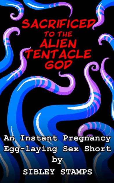 Sacrificed To The Alien Tentacle God An Instant Pregnancy Egg Laying Sex Short By Sibley Stamps