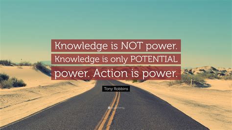 Tony Robbins Quote Knowledge Is Not Power Knowledge Is Only